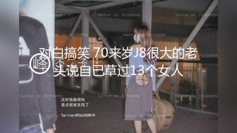 对白搞笑 70来岁J8很大的老头说自己草过13个女人