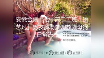 安徽合肥十七中高二二班「鲁艺凡」男友多场景调教骚母狗日常流出 (8)