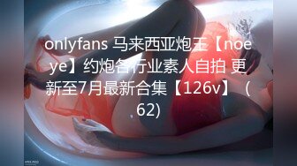 onlyfans 马来西亚炮王【noeye】约炮各行业素人自拍 更新至7月最新合集【126v】  (62)