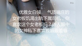 ❤️优雅女白领❤️气质端庄的女老板饥渴出轨下属司机，你喜欢这个女老板吗？外人眼中的女神私下喜欢被狠狠羞辱