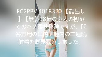 FC2PPV 4018320 【顔出し】【無】18歳の素人の初めてのハメ撮り体験ですが、問答無用の口内・膣内の二連続射精をお見舞いしました。