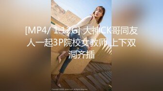 [MP4/ 1.12G] 大神CK哥同友人一起3P院校女教师 上下双洞齐插